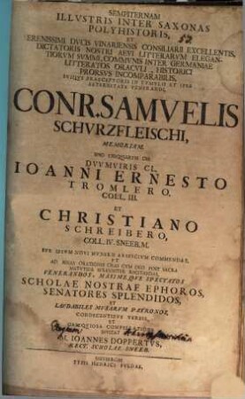 Sempiternam illustris inter Saxonas polyhistoris ... Conr. Samuelis Schurzfleischi memoriam ipso exequiarum die duumviris cl. Ioanni Ernesto Tromlero ... et Christiano Schreibero ... commendat, et ab binas orationes ... invitat M. Ioannes Doppertus