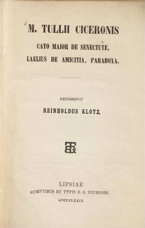 Ciceronis Cato maior de senectute, Laelius de amicitia, Paradoxa : recognovit Reinh. Klotz