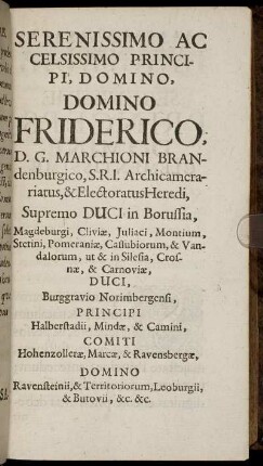 Serenissimo Ac Celsissimo Principi, Domino, Domino Friderico, D. G. Marchioni Brandenburgico, S.R.I. Archicamerariatus, ...