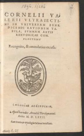CORNELII VA=||LERII VLTRAIECTI-||NI IN VNIVERSAM BENE-||DICENDI RATIONEM TA-||BVLA, SVMMAM ARTIS || RHETORICAE COM-||PLECTENS.|| Recognita, & emendatius excusa.||