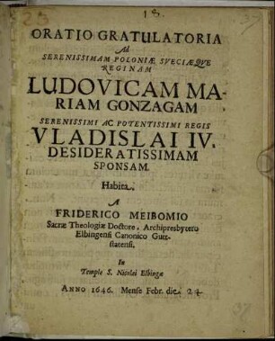 Oratio Gratulatoria Ad Serenissimam Poloniae Sveciaeque Reginam Ludovicam Mariam Gonzagam Serenissimi Ac Potentissimi Regis Vladislai IV. Desideratissimam Sponsam