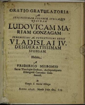 Oratio Gratulatoria Ad Serenissimam Poloniae Sveciaeque Reginam Ludovicam Mariam Gonzagam Serenissimi Ac Potentissimi Regis Vladislai IV. Desideratissimam Sponsam
