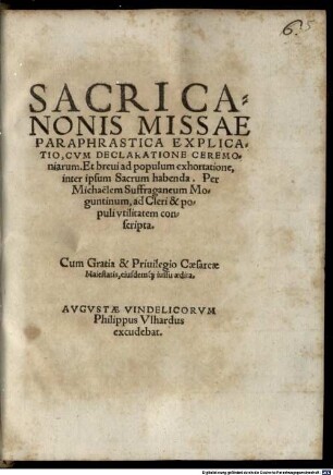 Sacri Canonis Missae Paraphrastica Explicatio : Cvm Declaratione Ceremoniarum Et breui ad populum exhortatione, inter ipsum Sacrum habenda