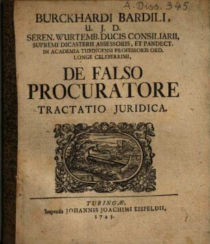 Burckhardi Bardili, U.J.D. Seren. Wurtemb. Ducis Consilisarii, ... De Falso Procuratore Tractatio Juridica