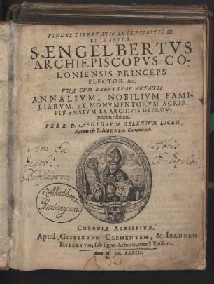 Vindex libertatis ecclesiasticae et martir S. Engelbertus Archiepiscopus Coloniensis Princeps Elector, ...