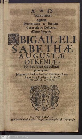A. & Ω. Scazontes, Quibus Præmaturum at Beatum Generosæ ac Desideratissimæ Virginis Abigail Elisabethæ Augustæ Ötkeniæ, Ex hac Vitâ discessum prosequitur