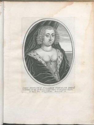Tres Halvte. E. Pvisante Prinsesse Madame Charlotte de Mommorency femme de Monsieur Charles. de Valois Duc DAngoulesme.