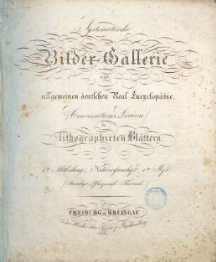 Systematische Bilder-Gallerie zur allgemeinen deutschen Real-Encyclopädie (Conversations-Lexicon) in lithographirten Blättern, 1. Abth.. Naturwissenschaft
