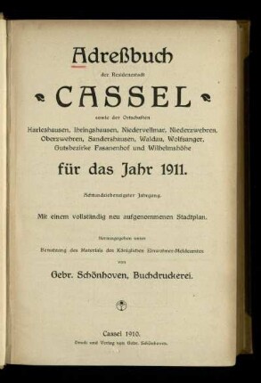 Jg. 78.1911: Adreßbuch der Residenzstadt Cassel sowie der Ortschaften Harleshausen, Ihringshausen, Niedervellmar, Niederzwehren, Oberzwehren, Sandershausen, Waldau, Wolfsanger, Gutsbezirke Fasanenhof und Wilhelmshöhe : für das Jahr 1911