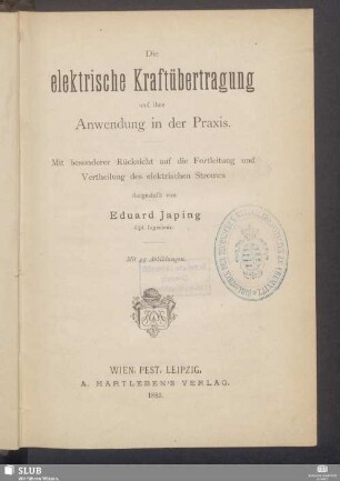 Die elektrische Kraftübertragung und ihre Anwendung in der Praxis : mit besonderer Rücksicht auf die Fortleitung und Vertheilung des elektrischen Stromes