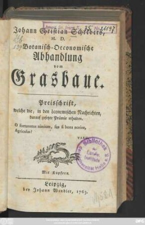 Johann Christian Schrebers, M. D. Botanisch-Oeconomische Abhandlung vom Grasbaue : Preisschrift, welche die, in den öconomischen Nachrichten, darauf gesetzte Prämie erhalten ; Mit Kupfern