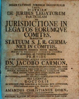 Dissertationis Juridicæ Inauguralis Loco, Diatribæ De Juribus Legatorum Particulam De Jurisdictione In Legatos Eorumqve Comites, Præsertim Statuum S.J.R. Germanici In Comitiis