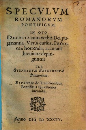 Speculum Romanorum Pontificum : in quo decreta cum verbo dei pugnantia, vitae cursus, prodigia horrenda, accurata brevitate depinguntur