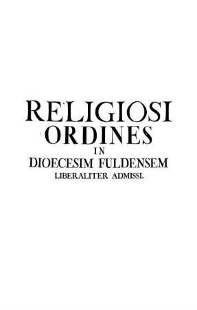 Religiosi Ordines In Dioecesim Fuldensem Liberaliter Admissi.