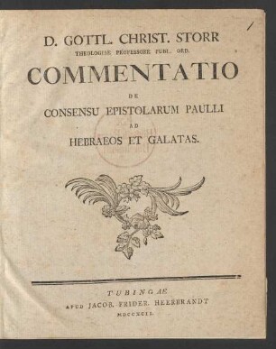 D. Gottl. Christ. Storr Theologiae Professore Publ. Ord. Commentatio De Consensu Epistolarum Paulli Ad Hebraeos Et Galatas