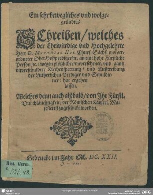 Ein sehr bewegliches und wolgegründtes Schreiben, welches der ehrwürdige und hochgelehrte Herr D. Matthias Hoe ... an eine fürstliche Person, (wegen plötzlicher, unversehener, und gantz unverschuldter Kirchensperrung, und Außtreibung der lutherischen Prediger und Schuldiener) hat ergehen lassen