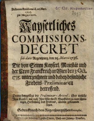 Kayserliches Commissions-Decret ... die von Seiten Kayserl. Majestät und der Cron Franckreich ... unterzeichnete ... Friedens-Praeliminarien betreffend ...