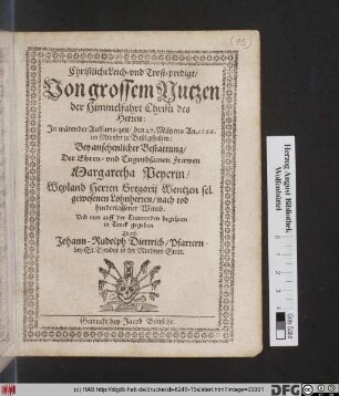 Christliche Leich- und Trost-predigt/ Von grossem Nutzen der Himmelfahrt Christi des Herren : In wärender Auffarts-zeit/ den 27. Mäyens An. 1666. im Münster zu Basel gehalten: Bey ansehenlicher Bestattung/ Der ... Margaretha Peyerin/ Weyland Herren Gregorij Wentzen sel. ... hinderlassener Wittib