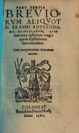 Breviorvm Aliqvot D. Erasmi Roterodami Epistolarvm : quae iam nunc collatione magni operis Epistolarum sunt emendatae ; Cum interpretatione Graecarum uocum, 3.