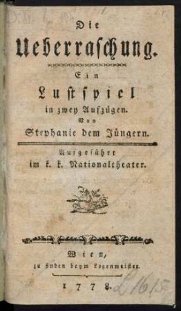 Die Ueberraschung : Ein Lustspiel in zwey Aufzügen. Von Stephanie dem Jüngern ; Aufgeführt im k. k. Nationaltheater