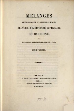Mélanges biographiques et bibliographiques rélatifs à l'histoire littéraire du Dauphiné par Colomb de Batines et Ollivier Jules. 1. (1837). - XX, 467 S.