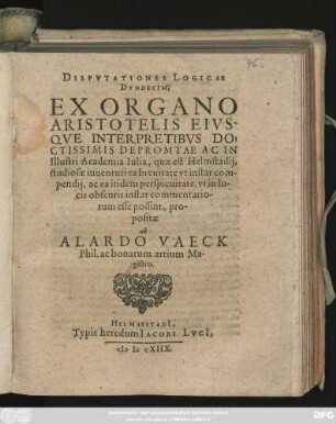 Disputationes Logicae Duodecim, Ex Organo Artistotelis Eiusque Interpretibus Doctissimis Depromtae Ac In Illustri Academia Iulia, quae est Helmstadii, studiosae iuventuti ea brevitate ut instar compendii, ac ea itidem perspicuitate, ut in locis obscuris instar commentariorum esse possint, propositae