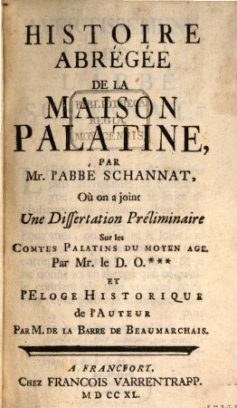 Histoire Abrégée De La Maison Palatine, Par Mr. l'Aabbé Schannat, Où on a joint Une Dissertation Préliminaire Sur les Comtes Palatins Du Moyen Age