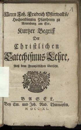 Herrn Joh. Friedrich Osterwalds, Hochverdienten Pfarrherrn zu Neuenburg am See, Kurtzer Begriff Der Christlichen Catechismus-Lehre : Auß dem Frantzösischen übersetzt