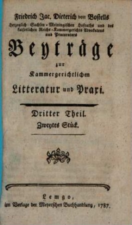 Friedrich Jac. Diet. von Bostells Herzoglich Sachsen-Meiningischen Hofraths ... Beyträge zur Kammergerichtlichen Litteratur und Praxi, 3,2