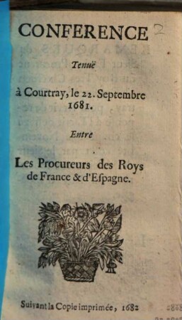 Conference Tenue à Courtray, le 22. Septembre 1681. Entre Les Procureurs des Roys de France & d'Espagne