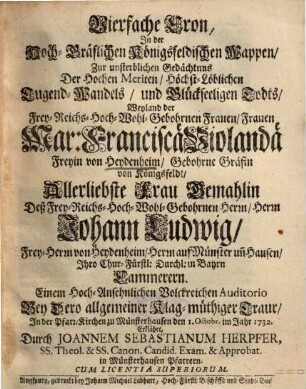 Vierfache Cron in der Hoch-Gräflichen Königsfeldischen Wappen zur unsterblichen Gedächtnus der ... Frauen Mar. Franciscae Violandae Freyin von Heydenheim ...