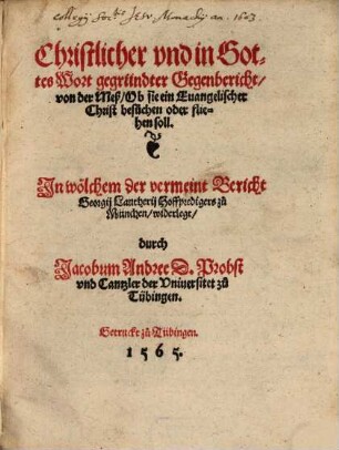 Christlicher vnd in Gottes Wort gegründter Gegenbericht, von der Meß, Ob sie ein Evangelischer Christ besuchen oder fliehen soll : In wölchem der vermeint Bericht Georgij Lautherij, Hoffpredigers zu München, widerlegt