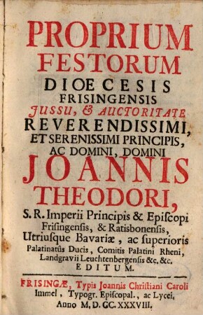 Proprium festorum dioecesis Frisingensis : Jussu & auctoritate ... Joannis Theodori ... Episcopi Frisingensis, & Ratisbonensis ... editum