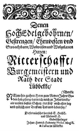Denen HochEdelgebohrnen/ [...] Herren: Ritterschafft/ Burgemeistern und Rath der Stadt Lübbekke/ [...]