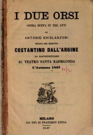 I due orsi : opera buffa in tre atti ; da rappresentarsi al Teatro Santa Radegonda l'autunno 1867