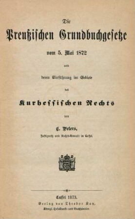 Die Preußischen Grundbuchgesetze vom 5. Mai 1872 und deren Einführung im Gebiete des Kurhessischen Rechts