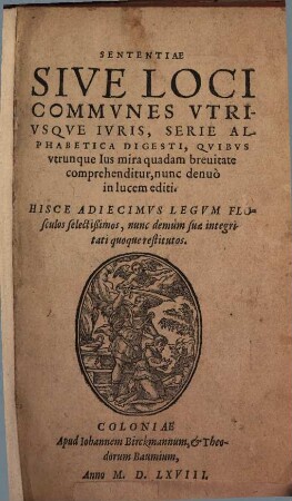Sententiae Sive Loci Communes Utriusque Iuris, Serie Alphabetica Digesti : Quibus utrunque Ius mira quadam brevitate comprehenditur, nunc denuo in lucem editi