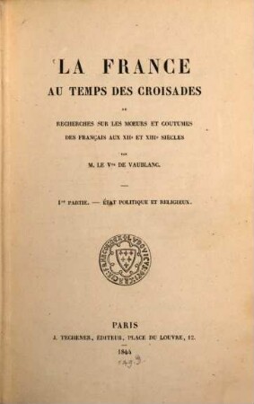 La France au temps des croisades ou recherches sur les moeurs et coutumes des Français aux XIIe et XIIIe siècles, 1