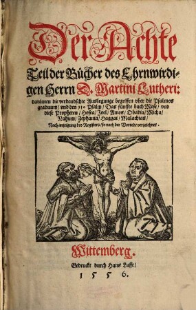 Der ... Teil der Bücher des Ehrnwirdigen Herrn D. Martini Lutheri, 8. ... darinnen die verdeudschte Auslegunge begriffen vber die Psalmos graduum, vnd den 110 Psalm, Das fünffte buch Mose, vnd diese Propheten, Hosea, Joel, Amos, Obadia, Micha, Nahum, Zephania, Haggai, Malachias, ...