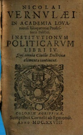 Nicolai Vernulaei ... Institutionvm Politicarvm Libri IV : Qui omnia ciuilis Doctrinae elementa continent