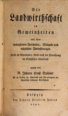 Die Landwirthschaft in Gemeinheiten nach ihren unleugbaren Vortheilen, Mängeln und möglichen Verbesserungen theils im Allgemeinen, theils nach der Einrichtung im Sächsischen Churkreise
