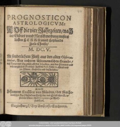 Prognosticon Astrologicvm Auff die vier Jahrzeiten/ nach der Geburt vnnd Menschwerdung vnsers lieben Herrn vnnd Heylands Jesu Christi/ M.DC.V. ...