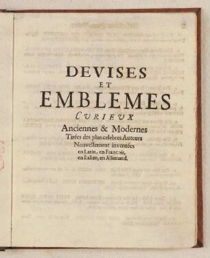 Devises Et Emblemes curieux Anciennes & Modernes Tirées des plus celebres Auteurs Nouvellement inventées en Latin, en Francois, en Italien, en Allemand.