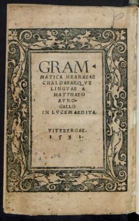 GRAM·||MATICA HEBRAEAE || CHALDAEAEQVE || LINGVAE A || MATTHAEO || AVRO=||GALLO || IN LVCEM AEDITA.||