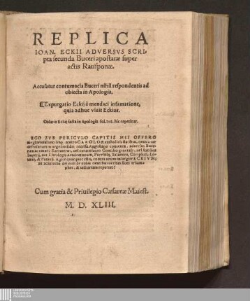 Replica Ioan. Eckii Adversvs Scripta secunda Buceri apostatæ super actis Ratisponæ : Accusatur contumacia Buceri nihil respondentis ad obiecta in Apologia ; Oblatio Eckij facta in Apologia fol. 108. hic repetitur