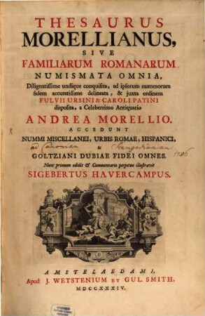 Thesaurus Morellianus, Sive Familiarum Romanarum Numismata Omnia : Accedunt Nummi Miscellanei, Urbis Romae, Hispanici & Goltziani Dubiae Fidei Omnes. [1]