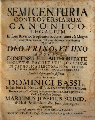 Semicenturia Controversiarum Canonico-Legalium : In foro Bavarico frequenter occurrentium, & Magna ex Parte vel decisarum, vel amicabiliter compositarum