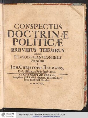 Conspectus Doctrinæ Politicæ. Brevibus Thesibus Earumq[ue] Demonstrationibus : Propositus a Joh. Christoph. Becmano, D. & Histor. ac Polit. Prof. Ordin.