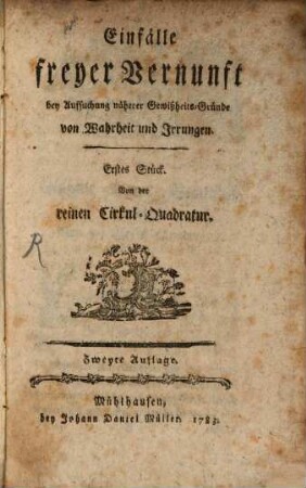 Einfälle freyer Vernunft bey Aufsuchung näherer Gewißheits-Gründe von Wahrheit und Irrungen, 1. Von der reinen Cirkul-Quadratur