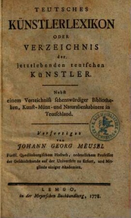 Teutsches Künstlerlexikon oder Verzeichniss der jetztlebenden teutschen Künstler : nebst einem Verzeichniss sehenswürdiger Bibliotheken, Kunst-, Münz- und Naturalienkabinette in Teutschland und in der Schweiz, 1